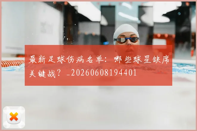 最新足球伤病名单：哪些球星缺席关键战？_20260608194401