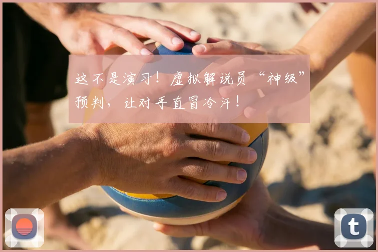 这不是演习！虚拟解说员“神级”预判，让对手直冒冷汗！