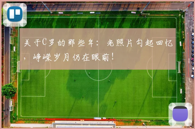 关于C罗的那些年：老照片勾起回忆，峥嵘岁月仍在眼前！