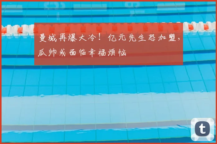 曼城再爆大冷!亿元先生恐加盟,瓜帅或面临幸福烦恼