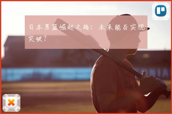 日本男篮崛起之路：未来能否实现突破？