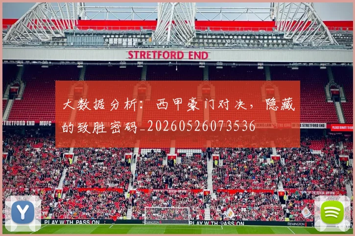 大数据分析：西甲豪门对决，隐藏的致胜密码_20260526073536